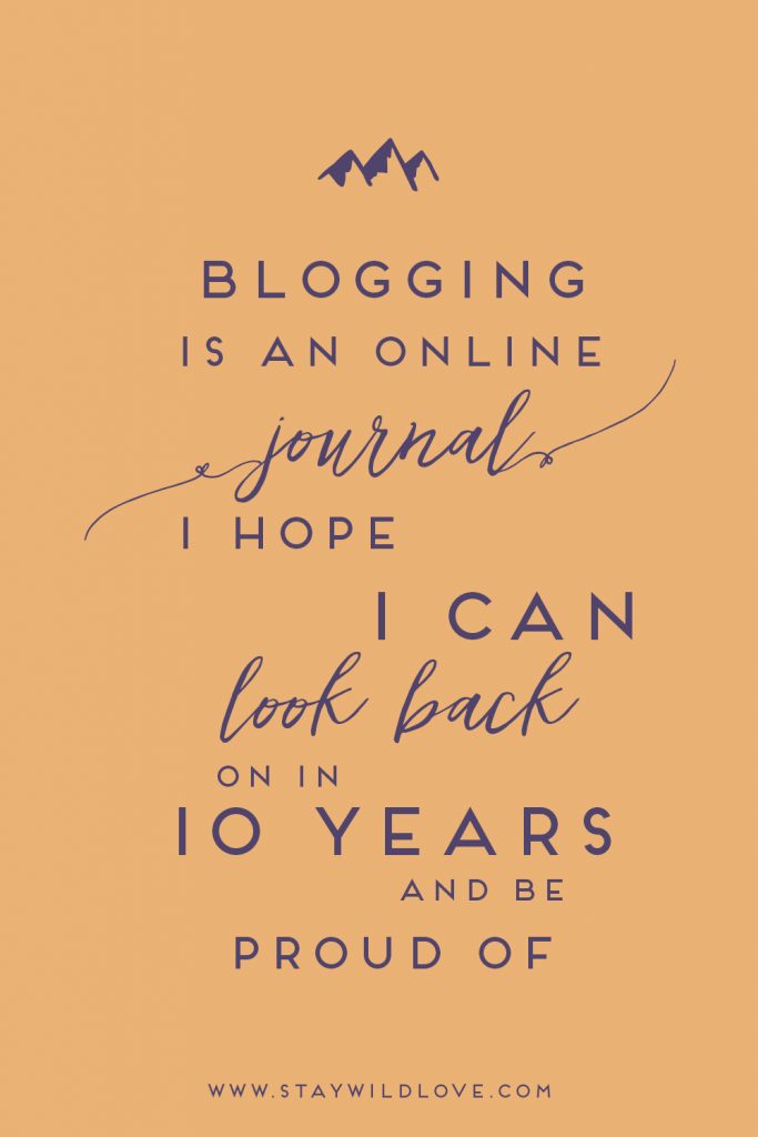 “Blogging is an online journal I hope I can look back on in 10 years and be proud of.” - Marieanna Wild | Stay Wild Love #blogging #business